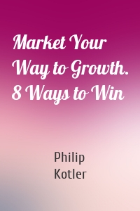 Market Your Way to Growth. 8 Ways to Win