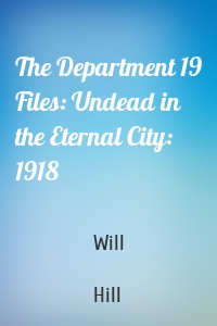 The Department 19 Files: Undead in the Eternal City: 1918