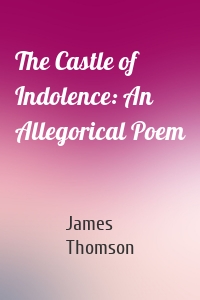 The Castle of Indolence: An Allegorical Poem