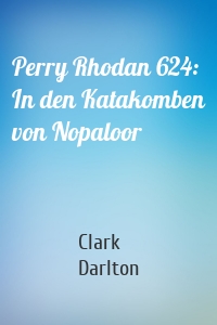 Perry Rhodan 624: In den Katakomben von Nopaloor