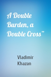 A Double Burden, a Double Cross”