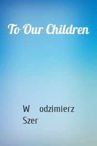To Our Children