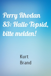 Perry Rhodan 83: Hallo Topsid, bitte melden!