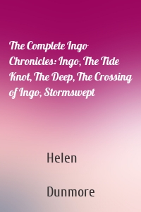 The Complete Ingo Chronicles: Ingo, The Tide Knot, The Deep, The Crossing of Ingo, Stormswept