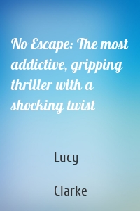 No Escape: The most addictive, gripping thriller with a shocking twist