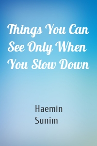 Things You Can See Only When You Slow Down