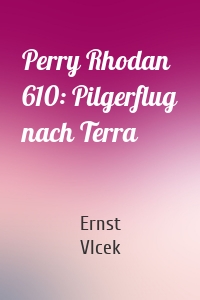 Perry Rhodan 610: Pilgerflug nach Terra