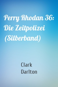 Perry Rhodan 36: Die Zeitpolizei (Silberband)