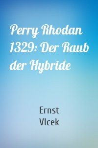 Perry Rhodan 1329: Der Raub der Hybride
