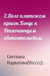 2.Долг платежом красен.Бонус к Отягчающим обстоятельсвам.