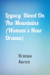 Legacy  Blood On The Mountains (Woman's Hour Drama)