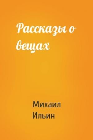 Обложка книги «Рассказы о вещах» — Михаил Ильин