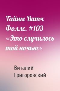 Тайны Витч Фоллс. #103 «Это случилось той ночью»