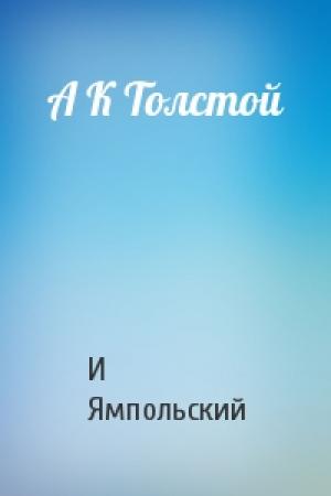 Обложка книги «А К Толстой» — И Ямпольский