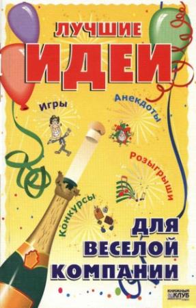 Обложка книги «Лучшие идеи для веселой компании. Игры. Конкурсы. Розыгрыши. Анекдоты» — Э. Плешкова
