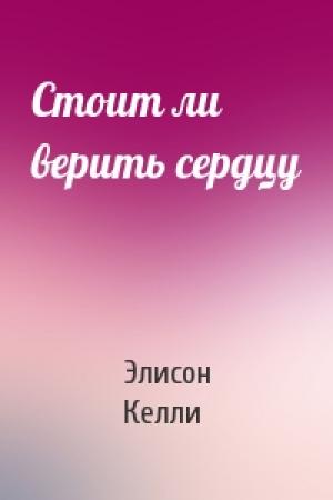 Обложка книги «Стоит ли верить сердцу» — Элисон Келли
