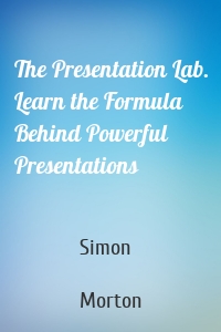 The Presentation Lab. Learn the Formula Behind Powerful Presentations
