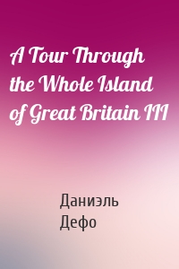 A Tour Through the Whole Island of Great Britain III