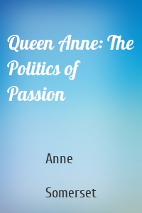 Queen Anne: The Politics of Passion