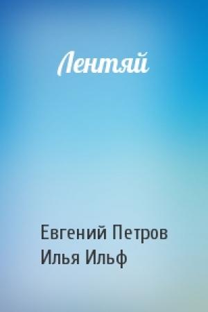 Обложка книги «Лентяй» — Евгений Петрович Петров, Илья Арнольдович Ильф