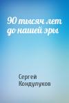 Сергей Кондулуков - 90 тысяч лет до нашей эры