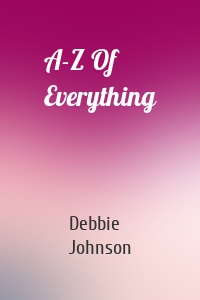 A-Z Of Everything