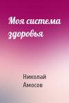 Николай Амосов - Моя система здоровья