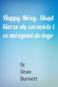 Happy Mózg. Skąd bierze się szczęście i co mózgowi do tego