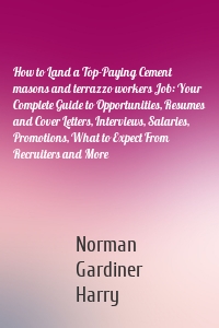 How to Land a Top-Paying Cement masons and terrazzo workers Job: Your Complete Guide to Opportunities, Resumes and Cover Letters, Interviews, Salaries, Promotions, What to Expect From Recruiters and More