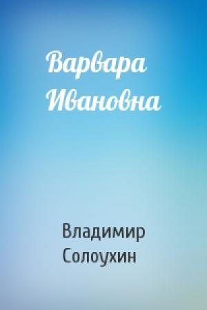 Обложка книги «Варвара Ивановна» — Владимир Солоухин