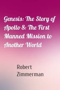 Genesis: The Story of Apollo 8: The First Manned Mission to Another World