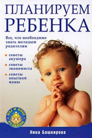 Обложка книги «Планируем ребенка: все, что необходимо знать молодым родителям» — Нина Башкирова