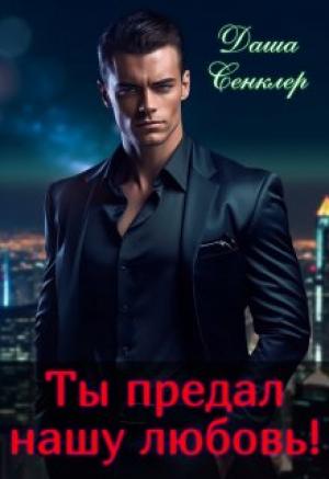 Обложка книги «Ты предал нашу любовь!» — Даша Сенклер