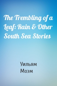The Trembling of a Leaf: Rain & Other South Sea Stories
