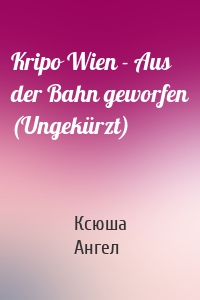 Kripo Wien - Aus der Bahn geworfen (Ungekürzt)