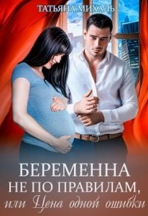 Обложка книги «Беременна не по правилам, или Цена одной ошибки» — Татьяна Михаль
