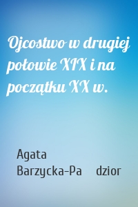 Ojcostwo w drugiej połowie XIX i na początku XX w.
