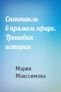 Спектакль в прямом эфире. Трешевая история