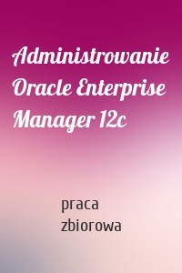 Administrowanie Oracle Enterprise Manager 12c