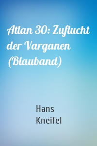 Atlan 30: Zuflucht der Varganen (Blauband)
