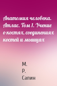 Анатомия человека. Атлас. Том 1. Учение о костях, соединениях костей и мышцах