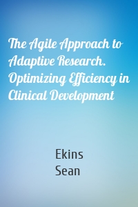 The Agile Approach to Adaptive Research. Optimizing Efficiency in Clinical Development