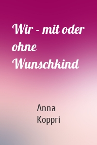 Wir - mit oder ohne Wunschkind