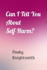 Can I Tell You About Self-Harm?