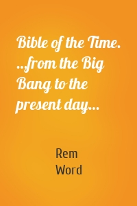 Bible of the Time. …from the Big Bang to the present day…