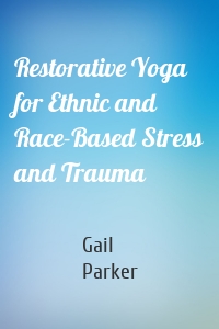 Restorative Yoga for Ethnic and Race-Based Stress and Trauma