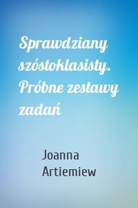 Sprawdziany szóstoklasisty. Próbne zestawy zadań