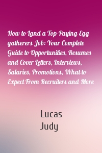 How to Land a Top-Paying Egg gatherers Job: Your Complete Guide to Opportunities, Resumes and Cover Letters, Interviews, Salaries, Promotions, What to Expect From Recruiters and More