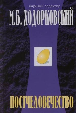 Обложка книги «Постчеловечество» — Михаил Ходорковский, Владислав Иноземцев, Лев Московкин, Наталья Вакурова, Михаил Делягин, Владимир Видеман, Максим Калашников, Анатолий Баранов, Заряна Некрасова, Нина Некрасова