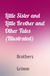 Little Sister and Little Brother and Other Tales (Illustrated)